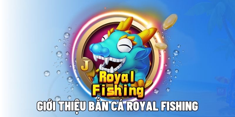 Giới thiệu Bắn cá Royal Fishing