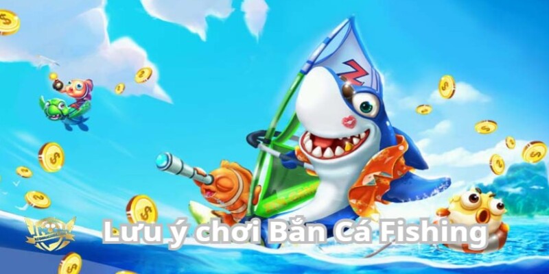 Một số lưu ý quan trọng khi chơi game Fishing Bắn Cá