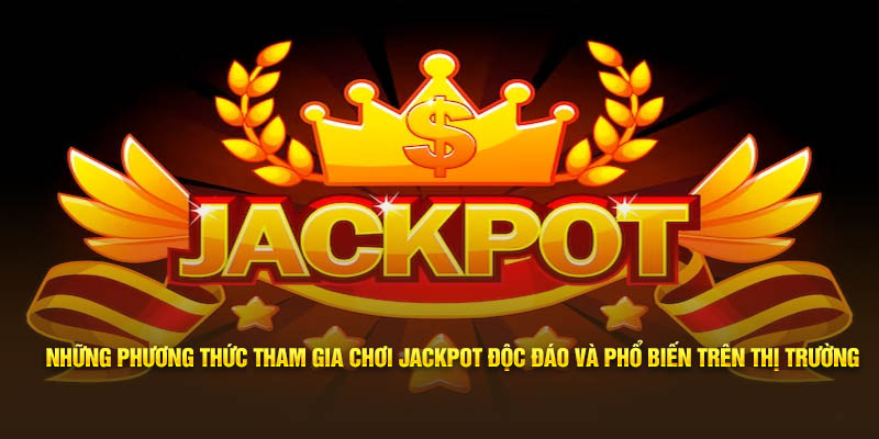 Những phương thức tham gia chơi Jackpot độc đáo và phổ biến trên thị trường